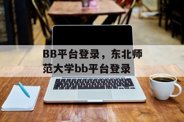 BB平台登录，东北师范大学bb平台登录