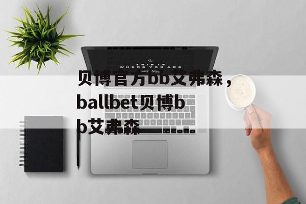 贝博官方bb艾弗森，ballbet贝博bb艾弗森