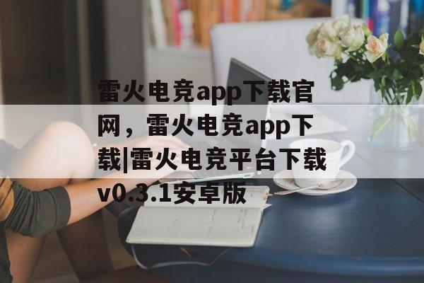 雷火电竞app下载官网，雷火电竞app下载|雷火电竞平台下载v0.3.1安卓版