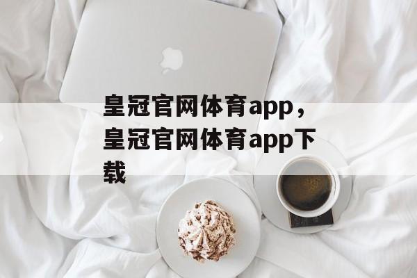 皇冠官网体育app，皇冠官网体育app下载