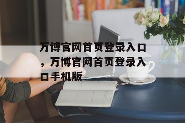 万博官网首页登录入口，万博官网首页登录入口手机版