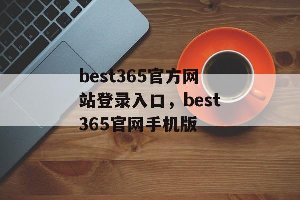 best365官方网站登录入口，best365官网手机版