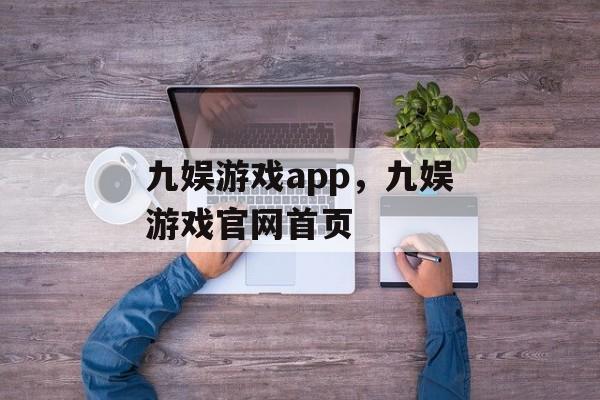 九娱游戏app，九娱游戏官网首页