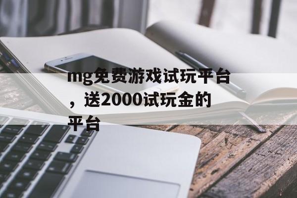 mg免费游戏试玩平台，送2000试玩金的平台