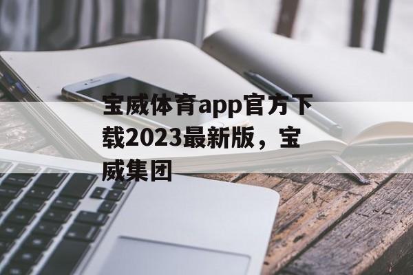 宝威体育app官方下载2023最新版，宝威集团